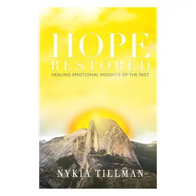 "Hope Restored: Healing Emotional Wounds of the Past" - "" ("Tillman Nykia")