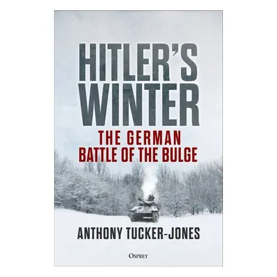 "Hitler's Winter: The German Battle of the Bulge" - "" ("Tucker-Jones Anthony")