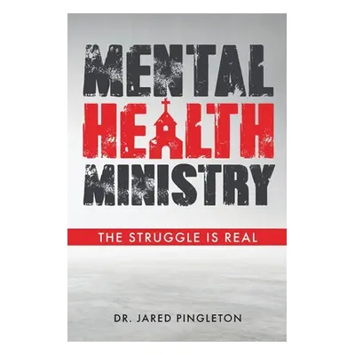 "Mental Health Ministry: The Struggle Is Real" - "" ("Pingleton Jared")