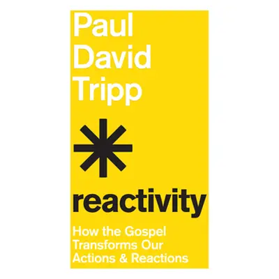 "Reactivity: How the Gospel Transforms Our Actions and Reactions" - "" ("Tripp Paul David")