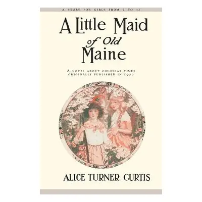 "A Little Maid of Old Maine" - "" ("Curtis Alice")