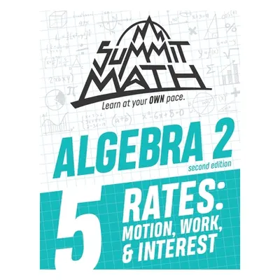 "Summit Math Algebra 2 Book 5: Rates: Motion, Work and Interest" - "" ("Joujan Alex")