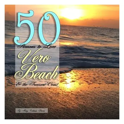 "50 Reasons to Love Vero Beach and the Treasure Coast" - "" ("Brown Mary Calhoun")