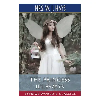 "The Princess Idleways (Esprios Classics)" - "" ("Hays W. J.")