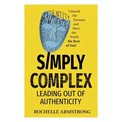 "Simply Complex: Leading out of Authenticity" - "" ("Armstrong Rochelle")