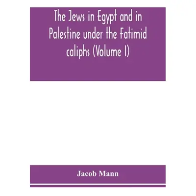 "The Jews in Egypt and in Palestine under the Fāṭimid caliphs; a contribution to their politic