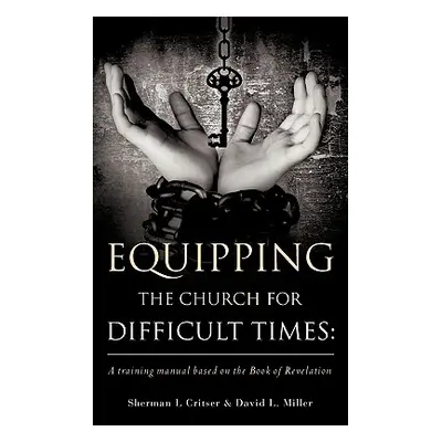 "Equipping the Church for Difficult Times: A Training Manual Based on the Book of Revelation" - 