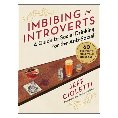 "Imbibing for Introverts: A Guide to Social Drinking for the Anti-Social" - "" ("Cioletti Jeff")