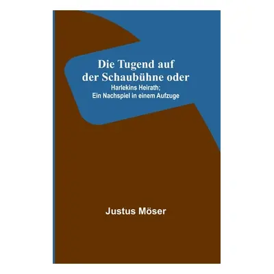 "Die Tugend auf der Schaubhne oder: Harlekins Heirath; Ein Nachspiel in einem Aufzuge" - "" ("Ms