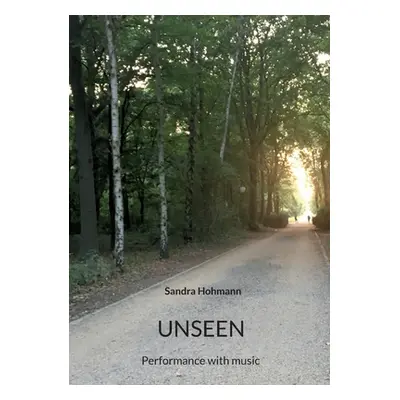 "Unseen.: Performance with music." - "" ("Hohmann Sandra")