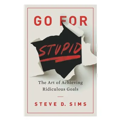 "Go For Stupid: The Art of Achieving Ridiculous Goals" - "" ("Sims Steve D.")