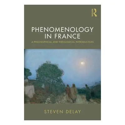 "Phenomenology in France: A Philosophical and Theological Introduction" - "" ("Delay Steven")