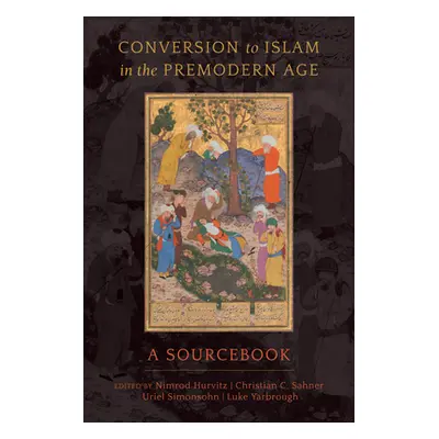 "Conversion to Islam in the Premodern Age: A Sourcebook" - "" ("Hurvitz Nimrod")