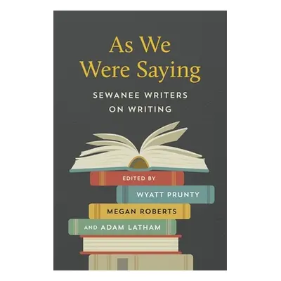 "As We Were Saying: Sewanee Writers on Writing" - "" ("Prunty Wyatt")