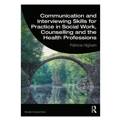 "Communication and Interviewing Skills for Practice in Social Work, Counselling and the Health P