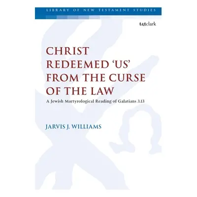 "Christ Redeemed 'Us' from the Curse of the Law: A Jewish Martyrological Reading of Galatians 3.