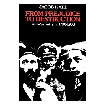 "From Prejudice to Destruction: Anti-Semitism, 1700-1933" - "" ("Katz Jacob")