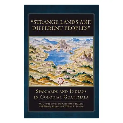 "Strange Lands and Different Peoples: Spaniards and Indians in Colonial Guatemala" - "" ("Lovell