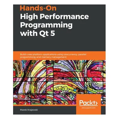 "Hands-On High Performance Programming with Qt 5" - "" ("Krajewski Marek")