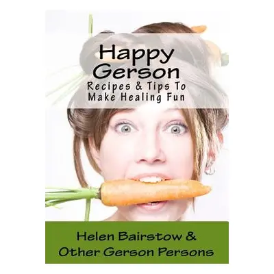 "Happy Gerson: Recipes And Tips to Make Healing Fun" - "" ("Bairstow Helen")