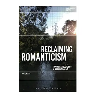 "Reclaiming Romanticism: Towards an Ecopoetics of Decolonization" - "" ("Rigby Kate")