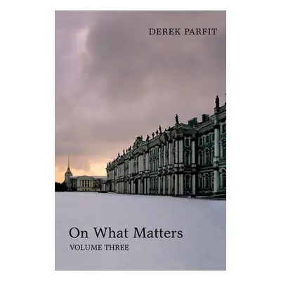 "On What Matters: Volume Three" - "" ("Parfit Derek")