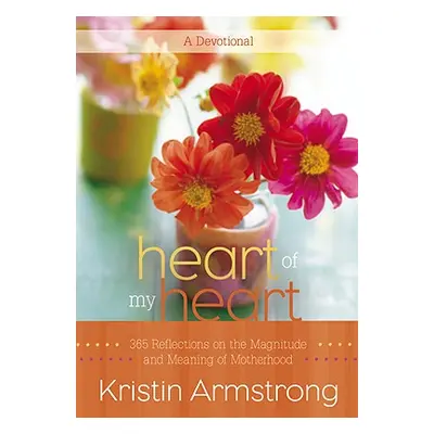 "Heart of My Heart: 365 Reflections on the Magnitude and Meaning of Motherhood" - "" ("Armstrong