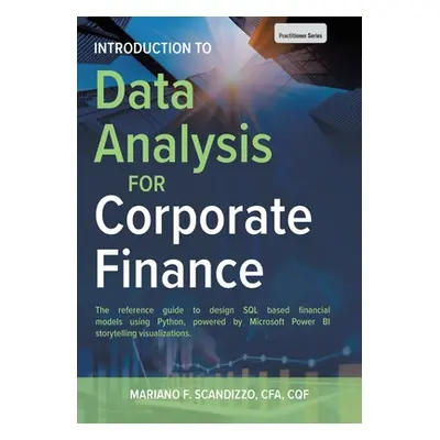 "Data Analysis for Corporate Finance: Building financial models using SQL, Python, and MS PowerB