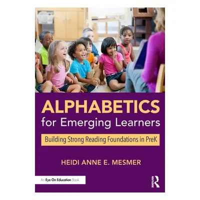 "Alphabetics for Emerging Learners: Building Strong Reading Foundations in PreK" - "" ("Mesmer H