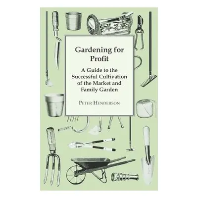 "Gardening For Profit; A Guide To The Successful Cultivation Of The Market And Family Garden. En