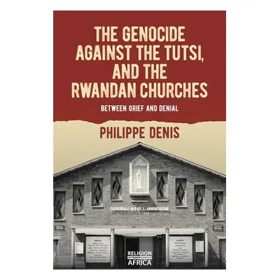 "The Genocide Against the Tutsi, and the Rwandan Churches: Between Grief and Denial" - "" ("Deni