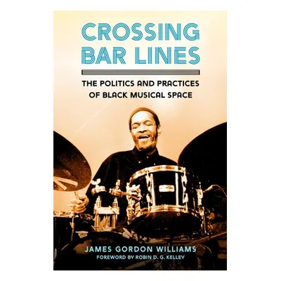 "Crossing Bar Lines: The Politics and Practices of Black Musical Space" - "" ("Williams James Go