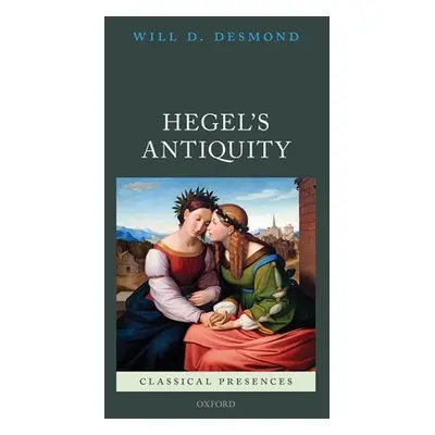 "Hegel's Antiquity" - "" ("Desmond Will D.")