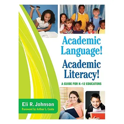 "Academic Language! Academic Literacy!: A Guide for K-12 Educators" - "" ("Johnson Eli R.")