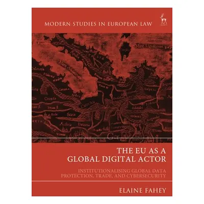 "The EU as a Global Digital Actor: Institutionalising Global Data Protection, Trade, and Cyberse