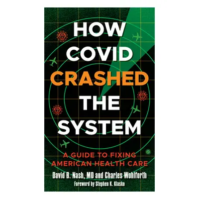 "How Covid Crashed the System: A Guide to Fixing American Health Care" - "" ("Nash David B.")