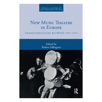 "New Music Theatre in Europe: Transformations Between 1955-1975" - "" ("Adlington Robert")