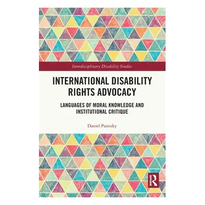 "International Disability Rights Advocacy: Languages of Moral Knowledge and Institutional Critiq