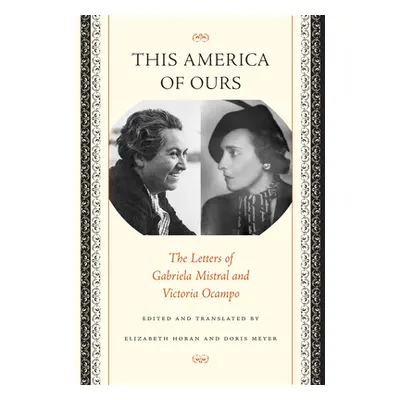 "This America of Ours: The Letters of Gabriela Mistral and Victoria Ocampo" - "" ("Mistral Gabri