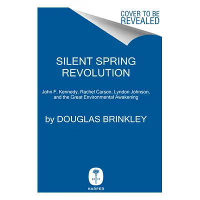 "Silent Spring Revolution: John F. Kennedy, Rachel Carson, Lyndon Johnson, Richard Nixon, and th