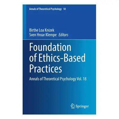 "Foundation of Ethics-Based Practices: Annals of Theoretical Psychology Vol. 18" - "" ("Knizek B