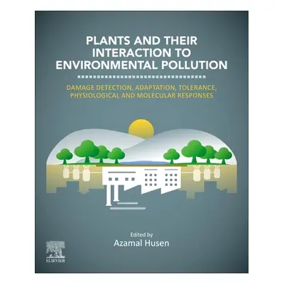 "Plants and Their Interaction to Environmental Pollution: Damage Detection, Adaptation, Toleranc