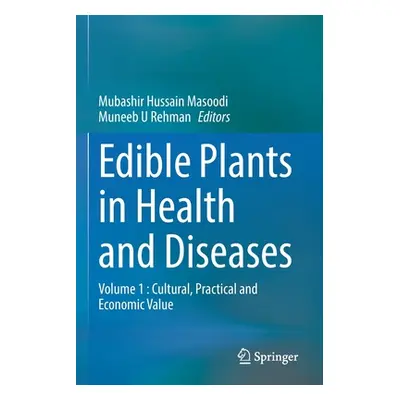 "Edible Plants in Health and Diseases: Volume 1: Cultural, Practical and Economic Value" - "" ("