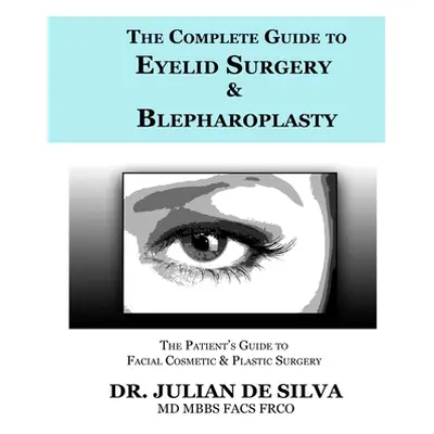 "The Complete Guide to Eyelid Surgery & Blepharoplasty" - "" ("de Silva Julian")