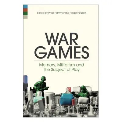 "War Games: Memory, Militarism and the Subject of Play" - "" ("Hammond Philip")