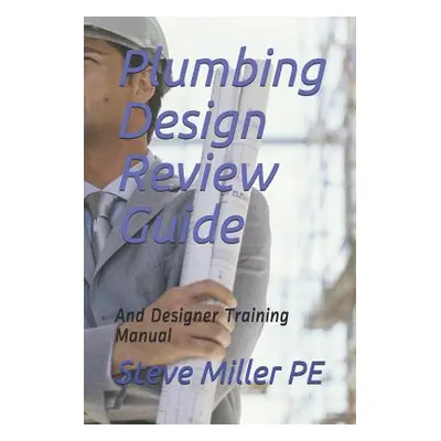 "Plumbing Design Review Guide: And Designer Training Manual" - "" ("Miller Pe Steve")