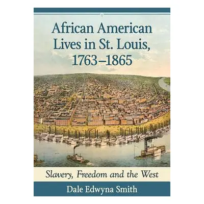 "African American Lives in St. Louis, 1763-1865: Slavery, Freedom and the West" - "" ("Smith Dal