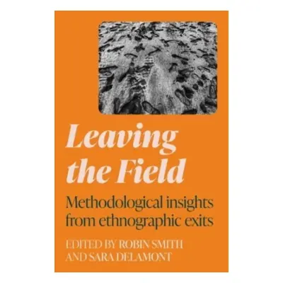 "Leaving the Field: Methodological Insights from Ethnographic Exits" - "" ("Smith Robin James")