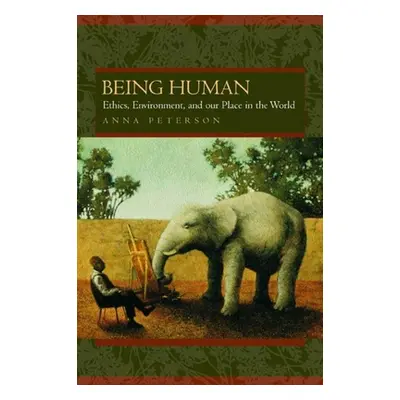 "Being Human: Ethics, Environment, and Our Place in the World" - "" ("Peterson Anna L.")