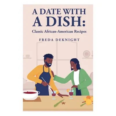 "A Date with a Dish: Classic African-American Recipes: Classic African-American Recipes" - "" ("